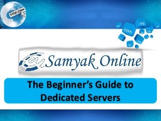 The Beginner’s Guide to
Dedicated Servers
 