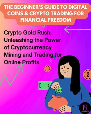 Crypto Gold Rush:
Crypto Gold Rush:
Unleashing the Power
Unleashing the Power
of Cryptocurrency
of Cryptocurrency
Mining and Trading for
Mining and Trading for
Online Profits
Online Profits
THE BEGINNER'S GUIDE TO DIGITAL
COINS & CRYPTO TRADING FOR
FINANCIAL FREEDOM
 
