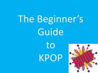 The Beginner’s Guide toKPOP 