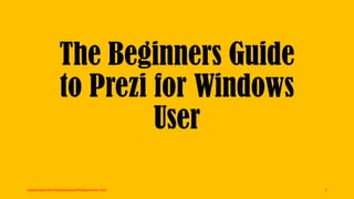 The Beginners Guide
to Prezi for Windows
User
topanalyticalvirtualassistantforbusiness.com 1
 