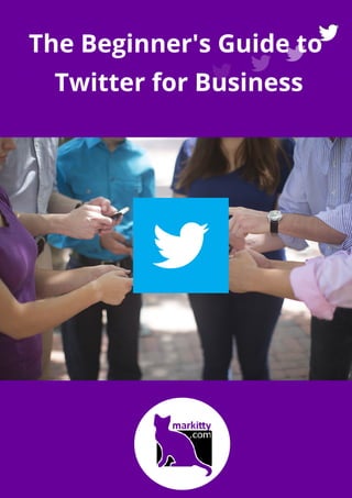 The Beginner's
Twitter
Beginner's Guide
Twitter for Business
Guide to
for Business
 