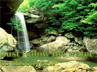 Just follow the water to discover..