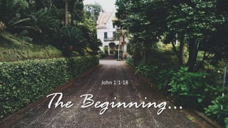 The Beginning…
John 1:1-18
 