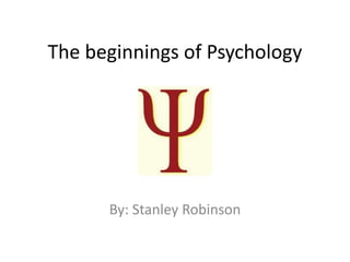 The beginnings of Psychology
By: Stanley Robinson
 