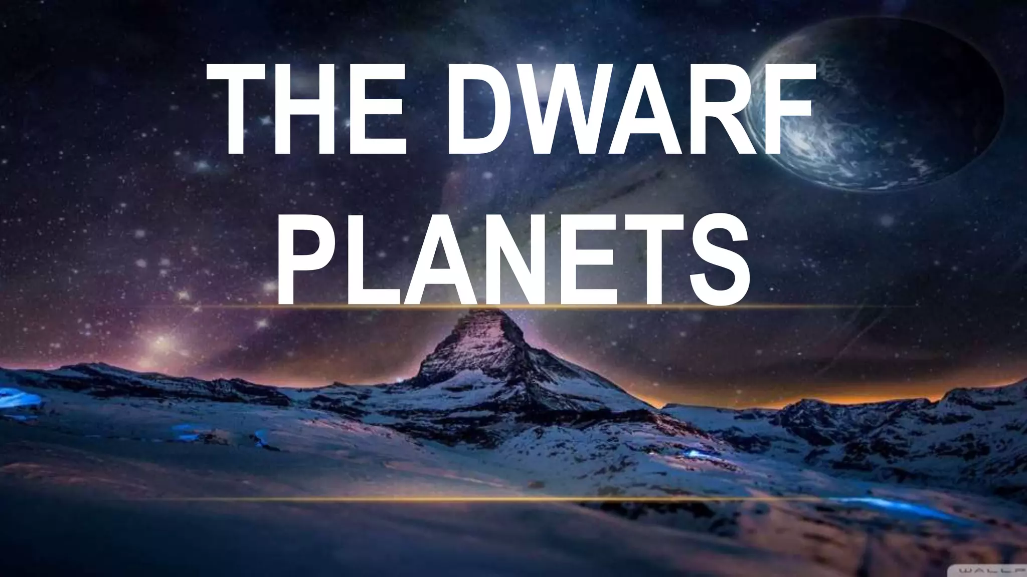 THE DWARF
PLANETS
 