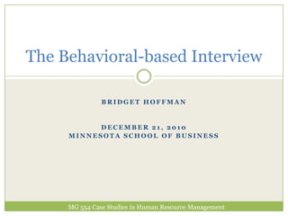 Bridget Hoffman December 21, 2010 Minnesota School of Business The Behavioral-based Interview MG 554 Case Studies in Human Resource Management 