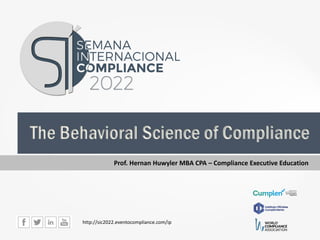 The Behavioral Science of Compliance
http://sic2022.eventocompliance.com/ip
Prof. Hernan Huwyler MBA CPA – Compliance Executive Education
 