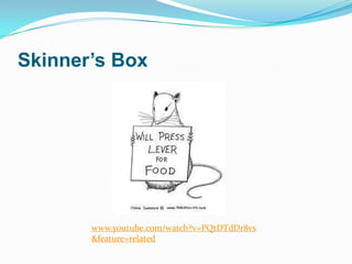 Skinner’s Box




       www.youtube.com/watch?v=PQtDTdDr8vs
       &feature=related
 