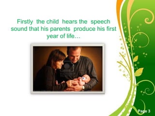 Firstlythechildhearsthespeechsoundthathisparents  produce hisfirstyear of life…