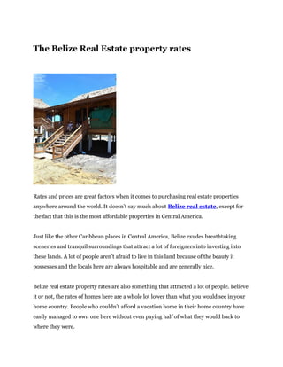 The Belize Real Estate property rates




Rates and prices are great factors when it comes to purchasing real estate properties
anywhere around the world. It doesn’t say much about Belize real estate, except for
the fact that this is the most affordable properties in Central America.


Just like the other Caribbean places in Central America, Belize exudes breathtaking
sceneries and tranquil surroundings that attract a lot of foreigners into investing into
these lands. A lot of people aren’t afraid to live in this land because of the beauty it
possesses and the locals here are always hospitable and are generally nice.


Belize real estate property rates are also something that attracted a lot of people. Believe
it or not, the rates of homes here are a whole lot lower than what you would see in your
home country. People who couldn’t afford a vacation home in their home country have
easily managed to own one here without even paying half of what they would back to
where they were.
 