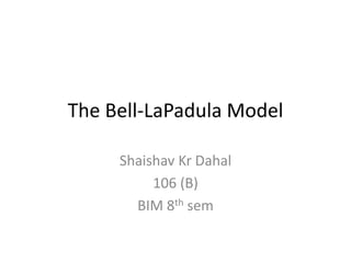 The Bell-LaPadula Model
Shaishav Kr Dahal
106 (B)
BIM 8th sem
 