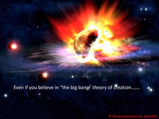 Big_Bang
Even if you believe in “the big bang” theory of creation…….
© The Secretan Center Inc. 2018-2019
 