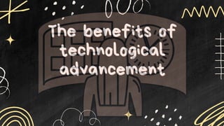 advancement
advancement
The benefits of
The benefits of
technological
technological
 