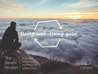 Doing goodBeing well
The
Benefit
Mindset
17 Sep 2015
Ash Buchanan
@coheresustain
cohere.com.au
 
