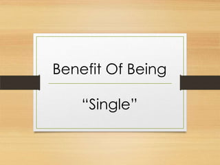 Benefit Of Being

    “Single”
 