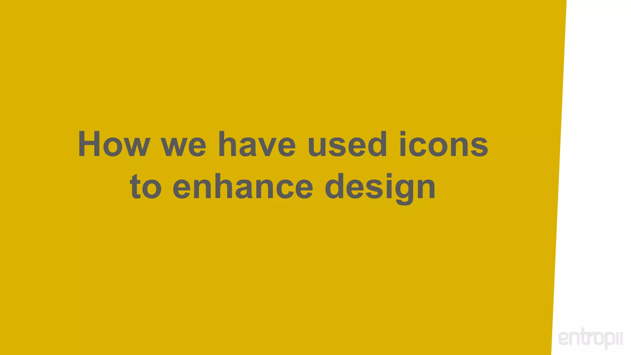 How we have used icons
  to enhance design
 