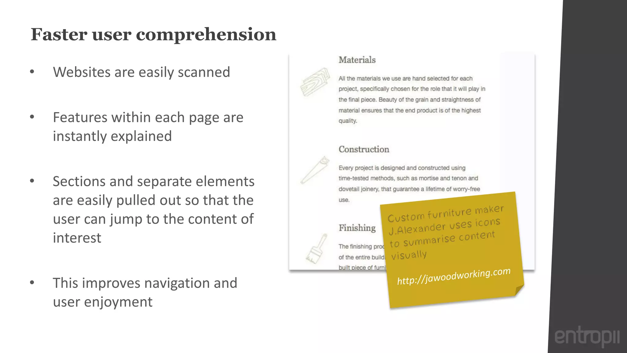 Faster user comprehension

•   Websites are easily scanned

•   Features within each page are
    instantly explained

•   Sections and separate elements
    are easily pulled out so that the
    user can jump to the content of
    interest

•   This improves navigation and
    user enjoyment
 