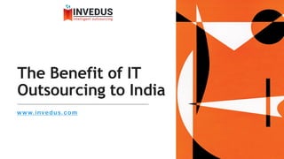 The Benefit of IT
Outsourcing to India
www.invedus.com
 