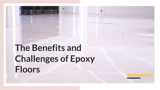 The Benefits and
Challenges of Epoxy
Floors Sealwell Inc.
 