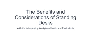 The Benefits and
Considerations of Standing
Desks
A Guide to Improving Workplace Health and Productivity
 