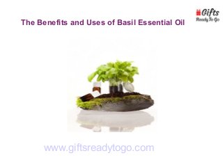 The Benefits and Uses of Basil Essential Oil
www.giftsreadytogo.com
 
