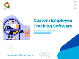 1ST
QUARTER
Custom Employee
Tracking Software
www.appsdevpro.com
The Benefits, Features And Cost
 
