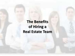 The Benefits
of Hiring a
Real Estate Team
 
