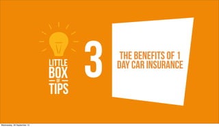 3    The benefits of 1
                                 day car insurance




Wednesday, 26 September 12
 