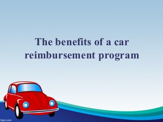 The benefits of a car
reimbursement program
 