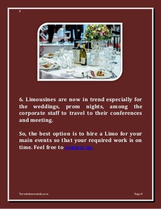 8
Torontobusrentals.com Page 8
6. Limousines are now in trend especially for
the weddings, prom nights, among the
corporat...