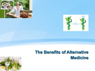 The Benefits of Alternative
Medicine

 