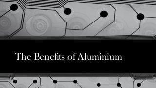The Benefits of Aluminium
 