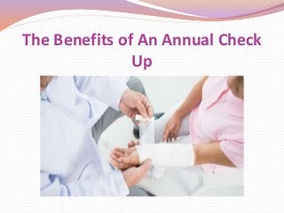 The Benefits of An Annual Check
Up
 