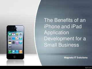 The Benefits of an
iPhone and iPad
Application
Development for a
Small Business
Magneto IT Solutions
 