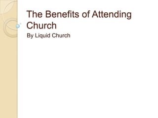 The Benefits of Attending
Church
By Liquid Church

 