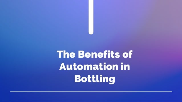 The Benefits of
Automation in
Bottling
 