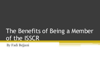 The Benefits of Being a Member
of the ISSCR
By Fadi Bejjani
 