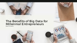 The Benefits of Big Data for
Millennial EntrepreneursJake Croman
 