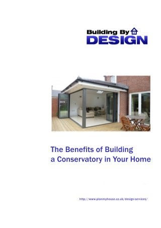 TheBenefitsofBuilding
aConservatoryinYourHome
http://www.planmyhouse.co.uk/design-services/
 