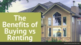 The
Benefits of
Buying vs
Renting www.traceyrancifer.org
 