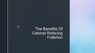 
The Benefits Of
Cabinet Refacing
Fullerton
 