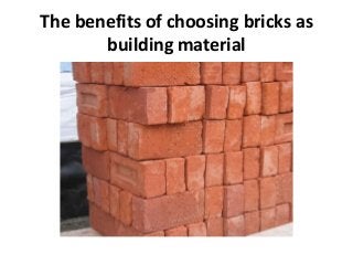 The benefits of choosing bricks as
building material
 