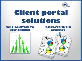 Client portal
solutions
WILL TAKE YOU TO
NEW GROUND
DISCOVER THEIR
BENEFITS
 