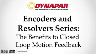 Encoders and
Resolvers Series:
The Benefits to Closed
Loop Motion Feedback

 