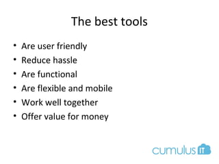 The best tools
• Are user friendly
• Reduce hassle
• Are functional
• Are flexible and mobile
• Work well together
• Offer value for money
 