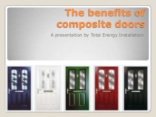 The benefits of
composite doors
A presentation by Total Energy Installation

 