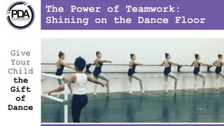 The Power of Teamwork:
Shining on the Dance Floor
Give
Your
Child
the
Gift
of
Dance
 