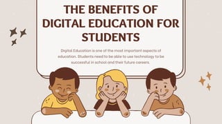 THE BENEFITS OF
DIGITAL EDUCATION FOR
STUDENTS
Digital Education is one of the most important aspects of
education. Students need to be able to use technology to be
successful in school and their future careers.
 