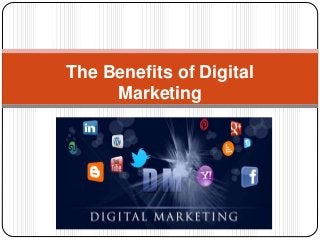 The Benefits of Digital
Marketing
 