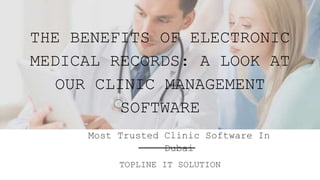 THE BENEFITS OF ELECTRONIC
MEDICAL RECORDS: A LOOK AT
OUR CLINIC MANAGEMENT
SOFTWARE
Most Trusted Clinic Software In
Dubai
TOPLINE IT SOLUTION
 